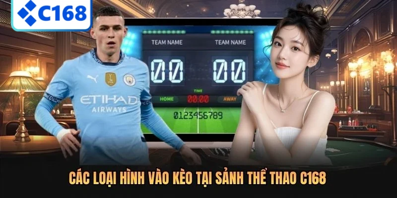 Các loại hình vào kèo tại sảnh thể thao C168