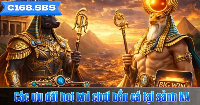 Các ưu đãi hot khi chơi bắn cá tại sảnh KA