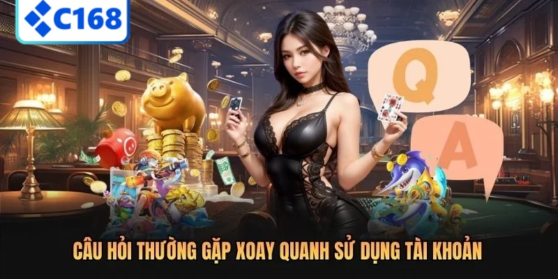 Câu hỏi thường gặp xoay quanh sử dụng tài khoản