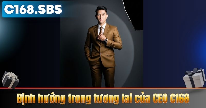Định hướng trong tương lai của CEO C168