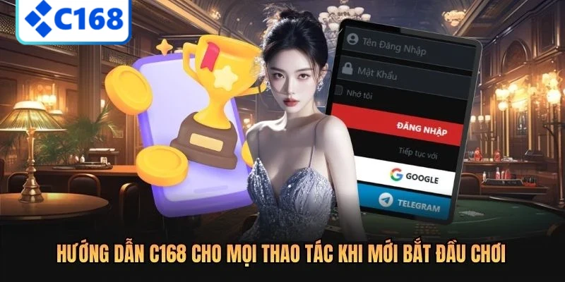 Hướng dẫn C168 cho mọi thao tác khi mới bắt đầu chơi