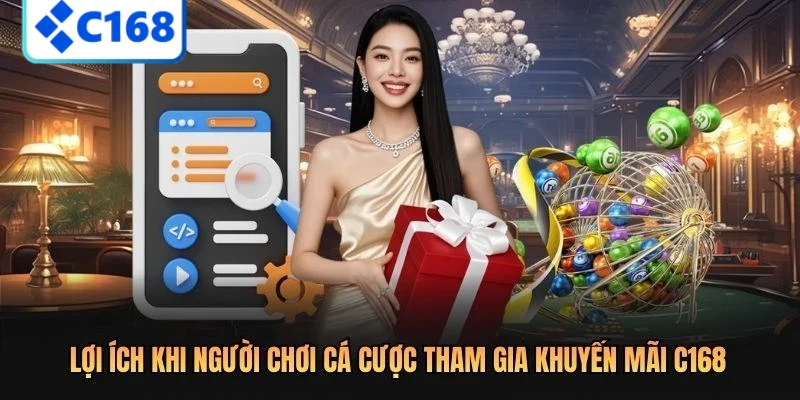 Lợi ích khi người chơi cá cược tham gia khuyến mãi C168