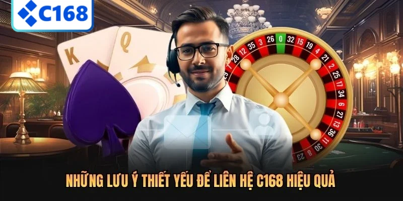 Những lưu ý thiết yếu để liên hệ C168 hiệu quả