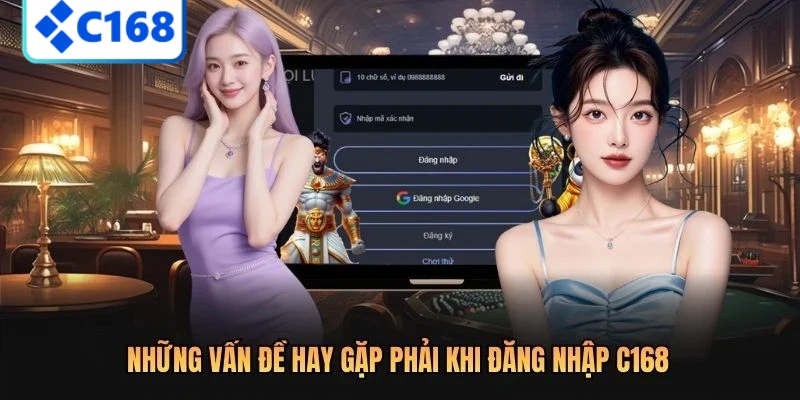 Những vấn đề hay gặp phải khi đăng nhập C168