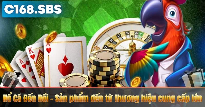 Nổ Cá Đến Rồi – Sản phẩm đến từ thương hiệu cung cấp lớn