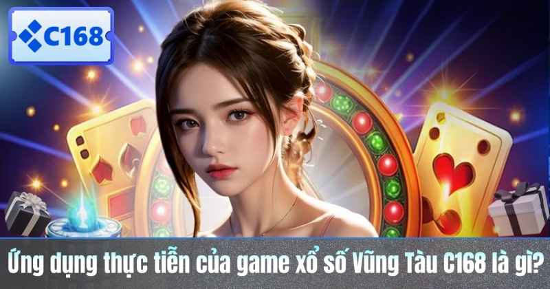 Ứng dụng thực tiễn của game xổ số Vũng Tàu C168 là gì?